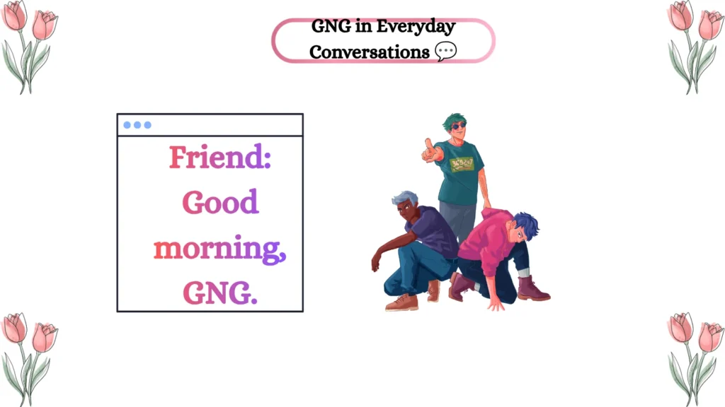 GNG in Everyday Conversations ๐ฌ